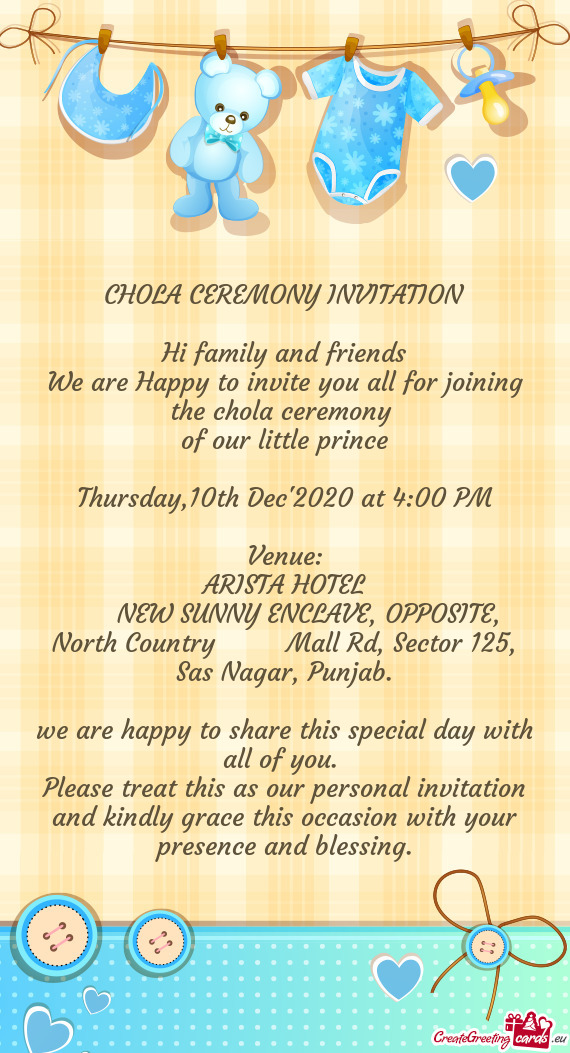 CHOLA CEREMONY INVITATION
 
 Hi family and friends
 We are Happy to invite you all for joining the c