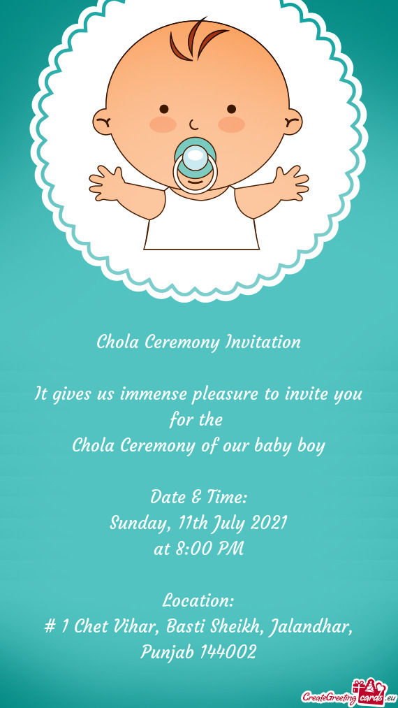 Chola Ceremony Invitation
 
 It gives us immense pleasure to invite you for the 
 Chola Ceremony of