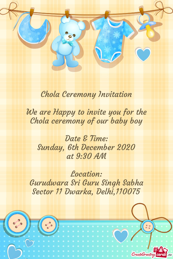 Chola Ceremony Invitation
 
 We are Happy to invite you for the
 Chola ceremony of our baby boy
 
 D