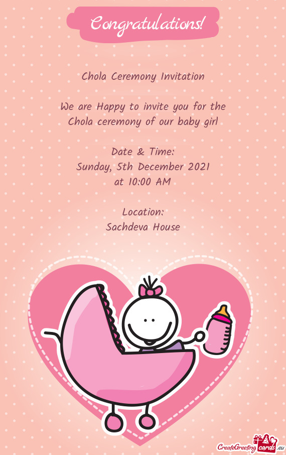 Chola Ceremony Invitation
 
 We are Happy to invite you for the
 Chola ceremony of our baby girl