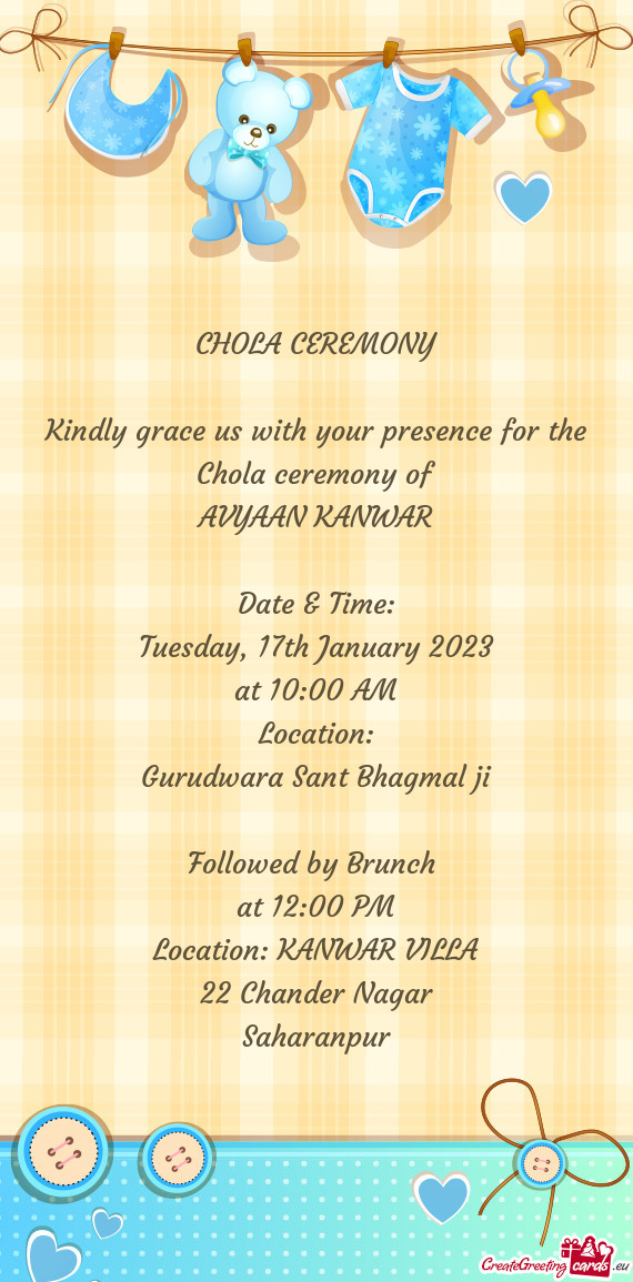 CHOLA CEREMONY Kindly grace us with your presence for the Chola ceremony of AVYAAN KANWAR Dat