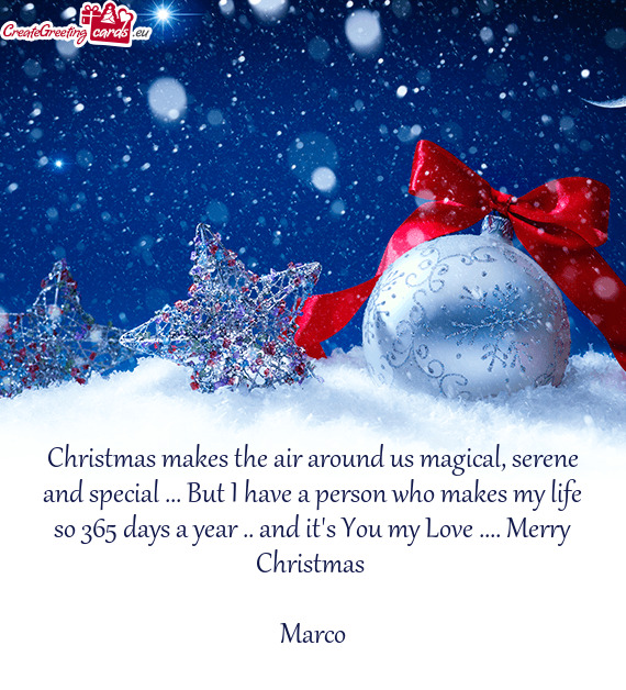 Christmas makes the air around us magical, serene and special ... But I have a person who makes my l
