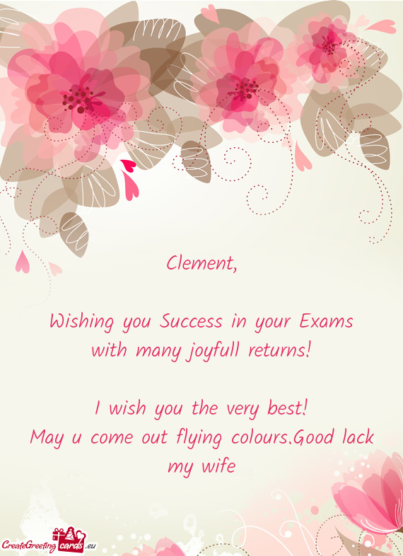 Clement,    Wishing you Success in your Exams  with many
