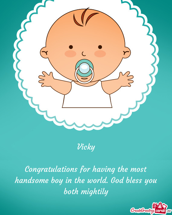 Congratulations for having the most handsome boy in the world. God bless you both mightily