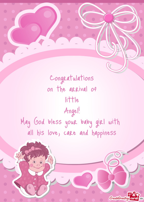 Congratulations
 on the arrival of
 little 
 Angel!
 May God bless your baby girl with 
 all his lo