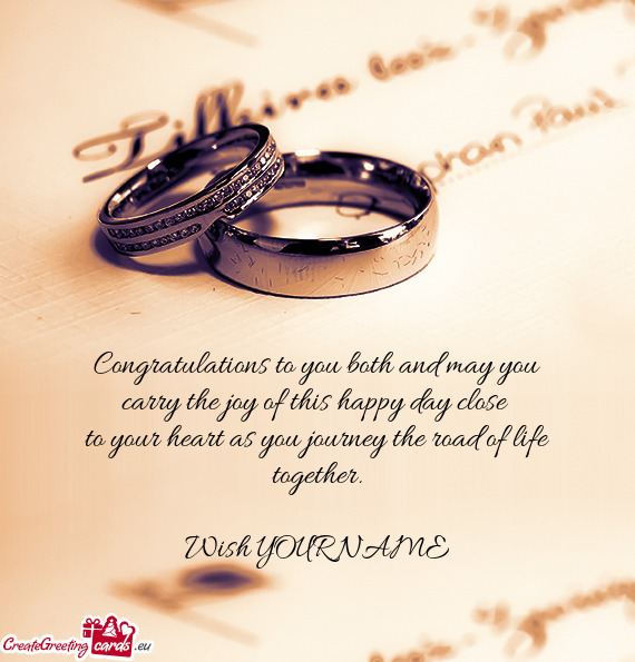 Congratulations to you both and may you
 carry the joy of this happy day close 
 to your heart as yo