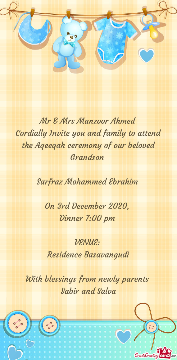 Cordially Invite you and family to attend the Aqeeqah ceremony of our beloved Grandson