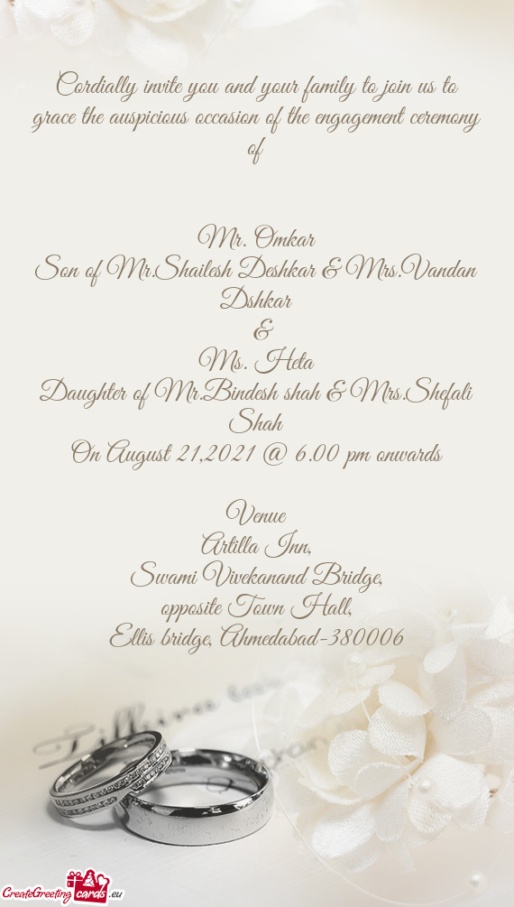 Cordially invite you and your family to join us to grace the auspicious occasion of the engagement c
