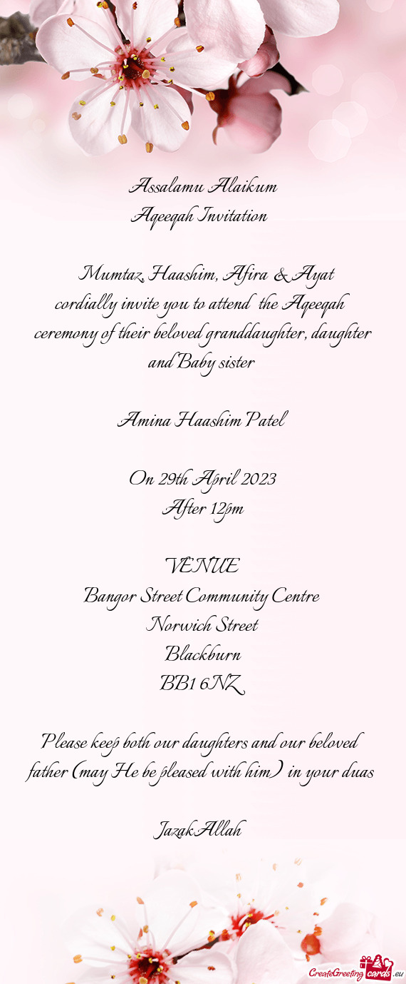 Cordially invite you to attend the Aqeeqah ceremony of their beloved granddaughter, daughter and Ba