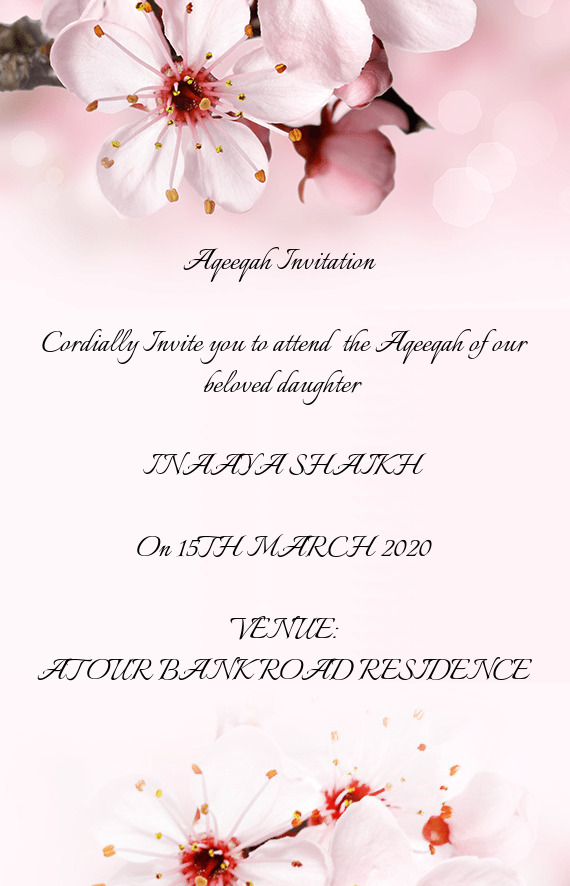 Cordially Invite you to attend the Aqeeqah of our beloved daughter