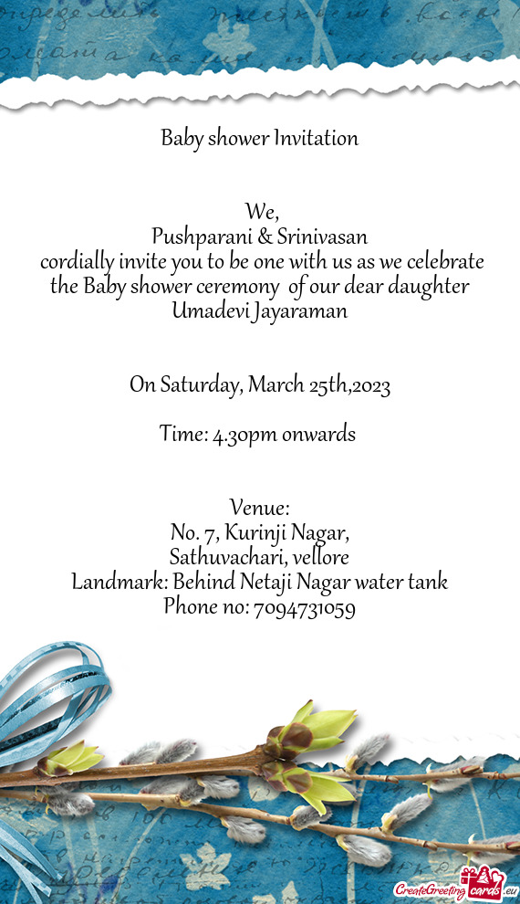 Cordially invite you to be one with us as we celebrate the Baby shower ceremony of our dear daught
