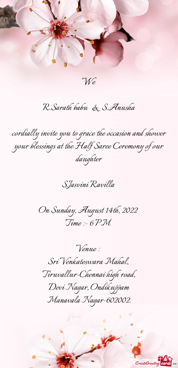 Cordially invite you to grace the occasion and shower your blessings at the Half Saree Ceremony of o