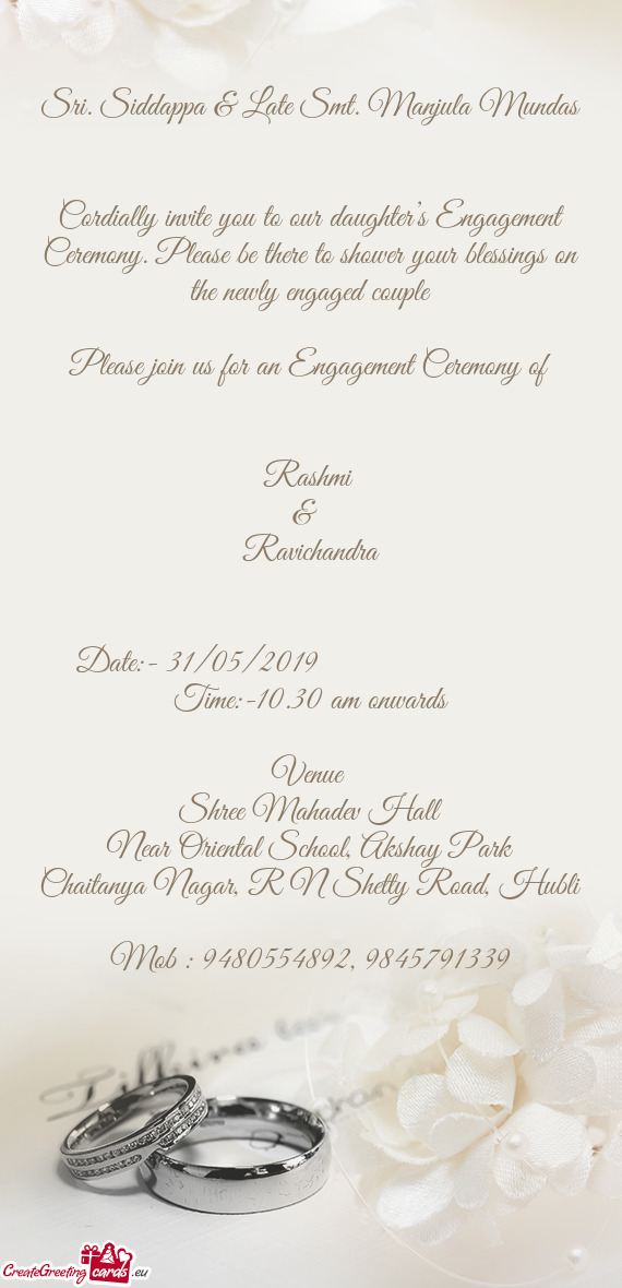 Cordially invite you to our daughter’s Engagement Ceremony. Please be there to shower your blessin