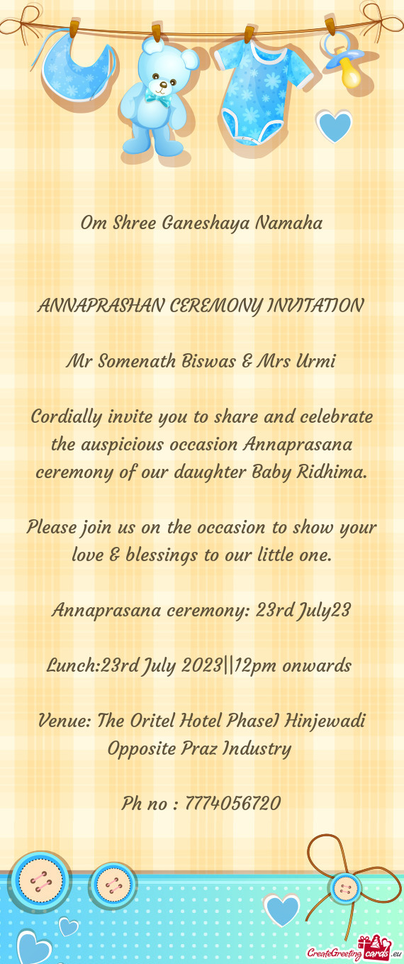 Cordially invite you to share and celebrate the auspicious occasion Annaprasana ceremony of our daug