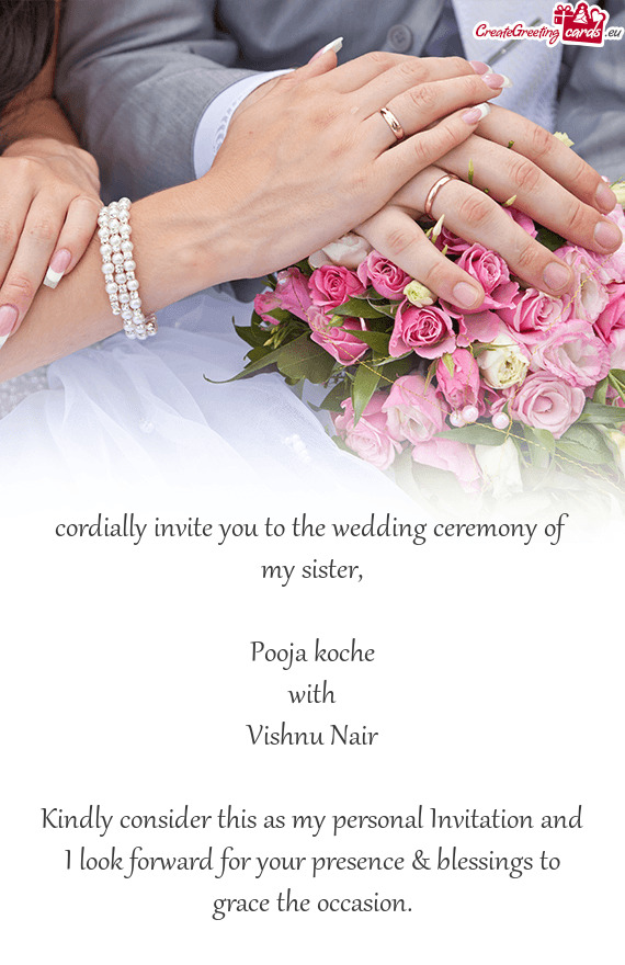 Cordially invite you to the wedding ceremony of my sister