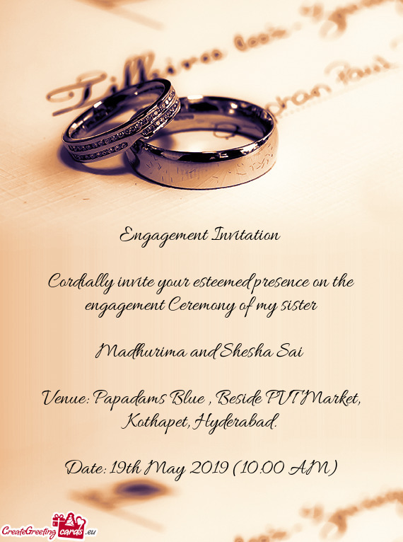 Cordially invite your esteemed presence on the engagement Ceremony of my sister