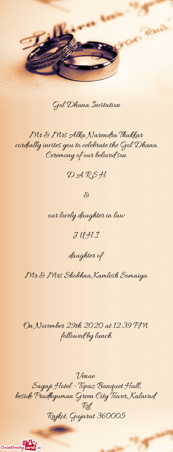 Cordially invites you to celebrate the Gol Dhana Ceremony of our beloved son