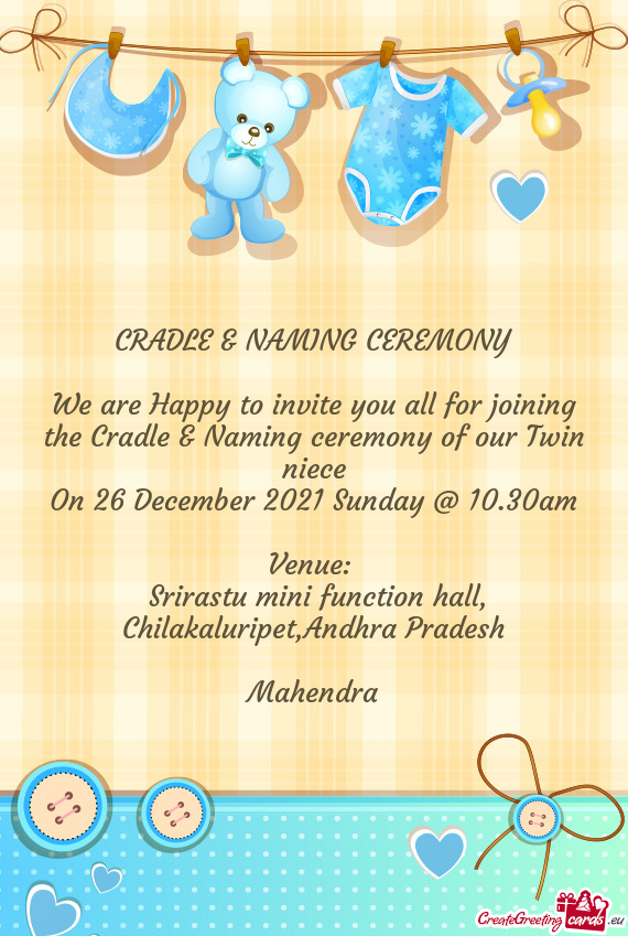 CRADLE & NAMING CEREMONY
 
 We are Happy to invite you all for joining the Cradle & Naming ceremony