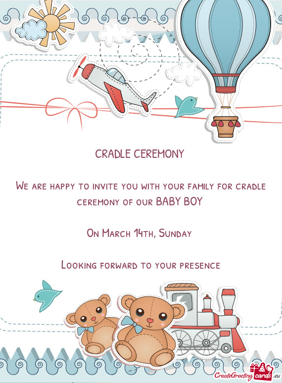CRADLE CEREMONY 
 
 We are happy to invite you with your family for cradle ceremony of our BABY BOY
