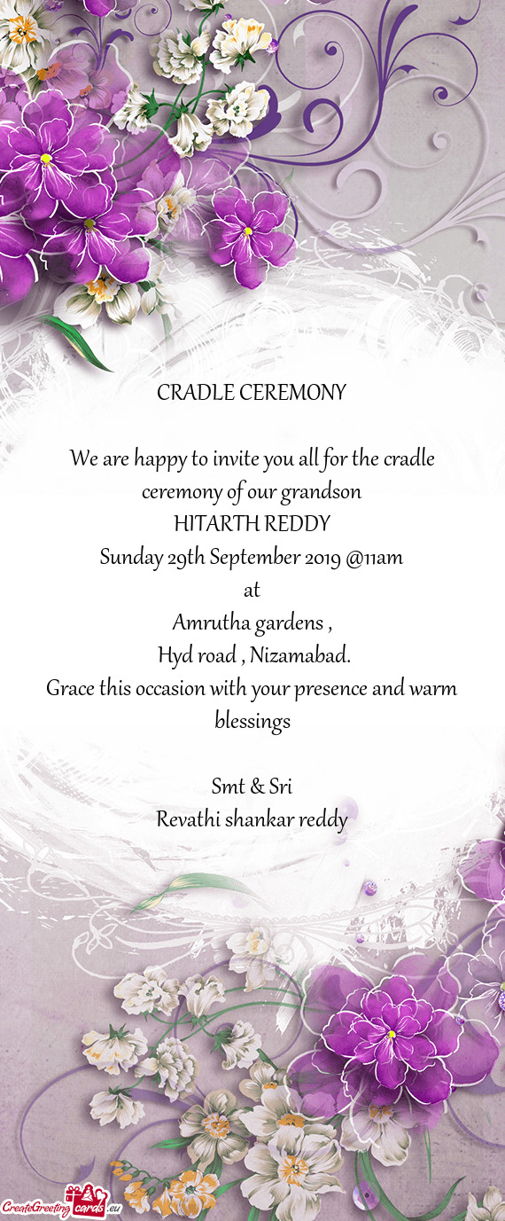 CRADLE CEREMONY
 
 We are happy to invite you all for the cradle ceremony of our grandson
 HITARTH R