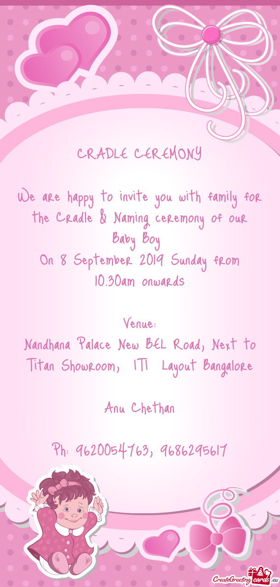 CRADLE CEREMONY
 
 We are happy to invite you with family for the Cradle & Naming ceremony of our Ba