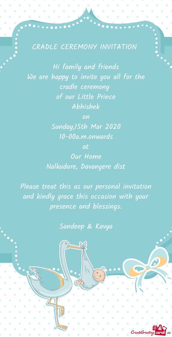 CRADLE CEREMONY INVITATION 
 
 Hi family and friends
 We are happy to invite you all for the cradle
