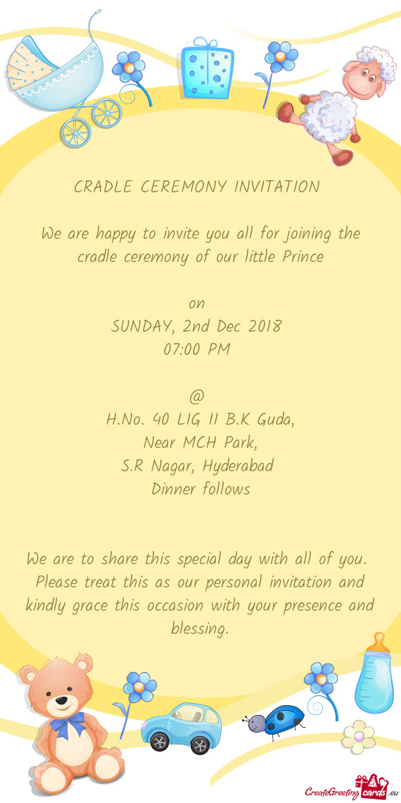 CRADLE CEREMONY INVITATION 
 
 We are happy to invite you all for joining the cradle ceremony of our