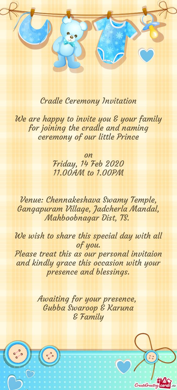 Cradle Ceremony Invitation
 
 We are happy to invite you & your family for joining the cradle and na