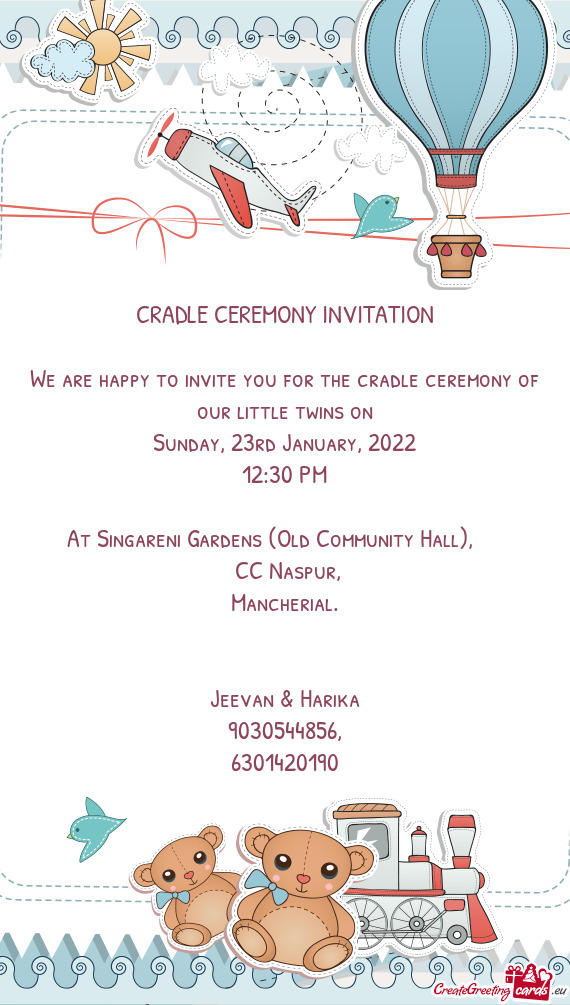 CRADLE CEREMONY INVITATION
 
 We are happy to invite you for the cradle ceremony of our little twins
