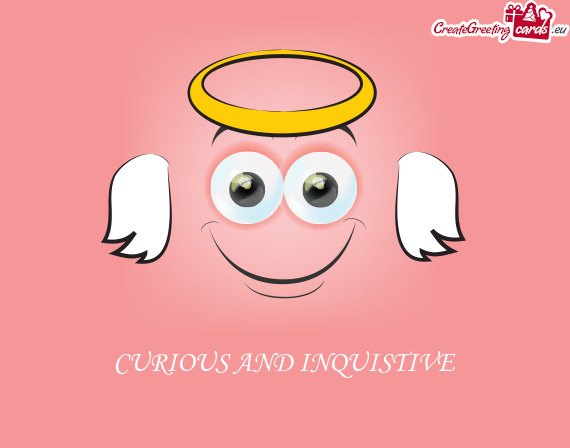 CURIOUS AND INQUISTIVE