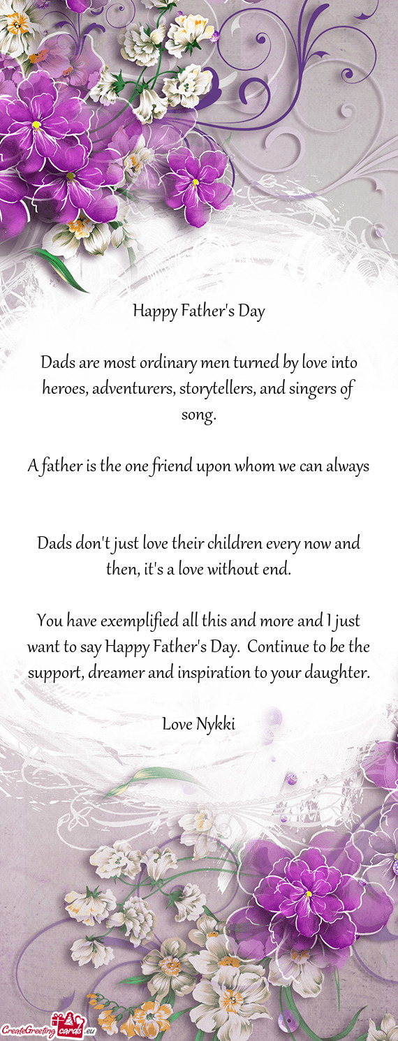 Dads are most ordinary men turned by love into heroes, adventurers, storytellers, and singers of son