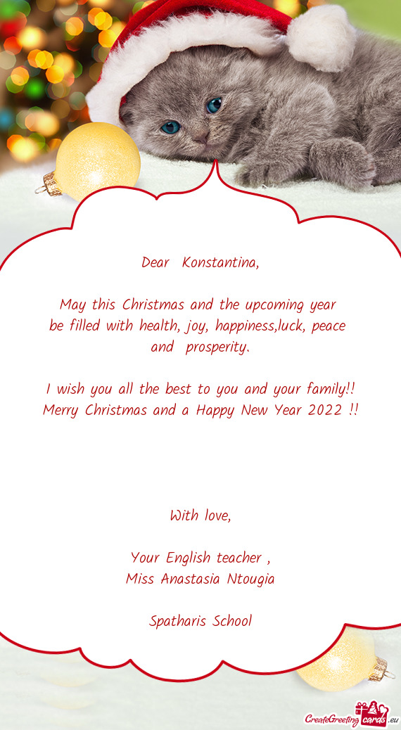 Dear  Konstantina,    May this Christmas and the upcoming