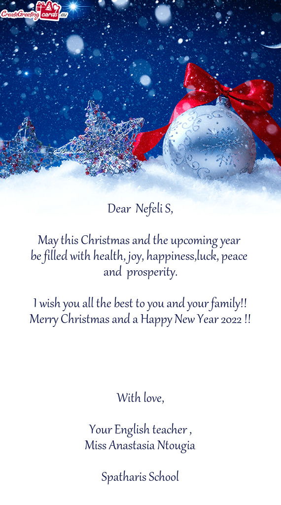 Dear  Nefeli S,    May this Christmas and the upcoming