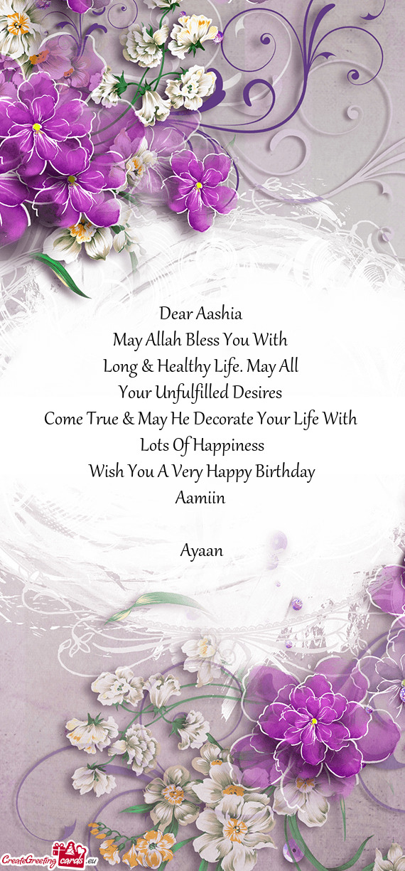 Dear Aashia May Allah Bless You With Long & Healthy Life