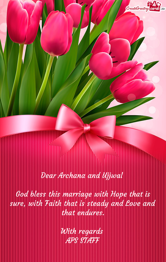 Dear Archana and Ujjwal 
 
 God bless this marriage with Hope that is sure