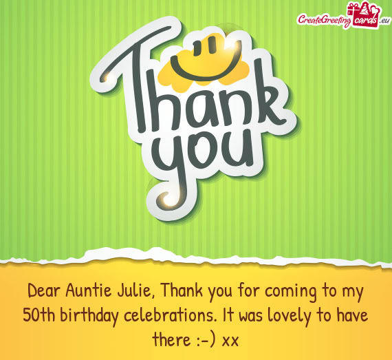 Dear Auntie Julie, Thank you for coming to my 50th birthday celebrations. It was lovely to have ther
