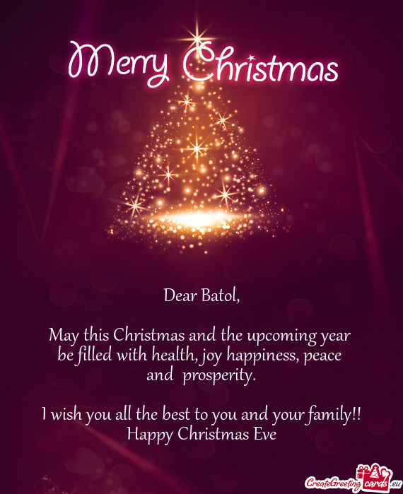 Dear Batol,    May this Christmas and the upcoming year