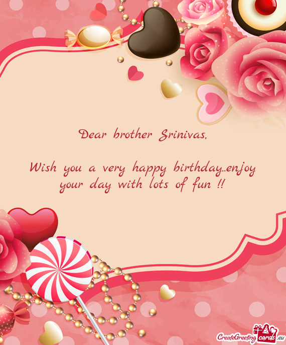 Dear brother Srinivas