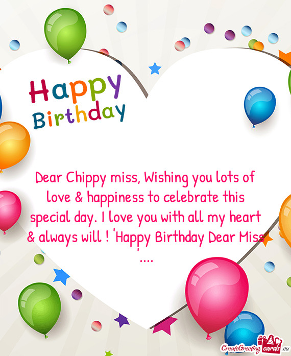 Dear Chippy miss, Wishing you lots of love & happiness to celebrate this special day. I love you wit