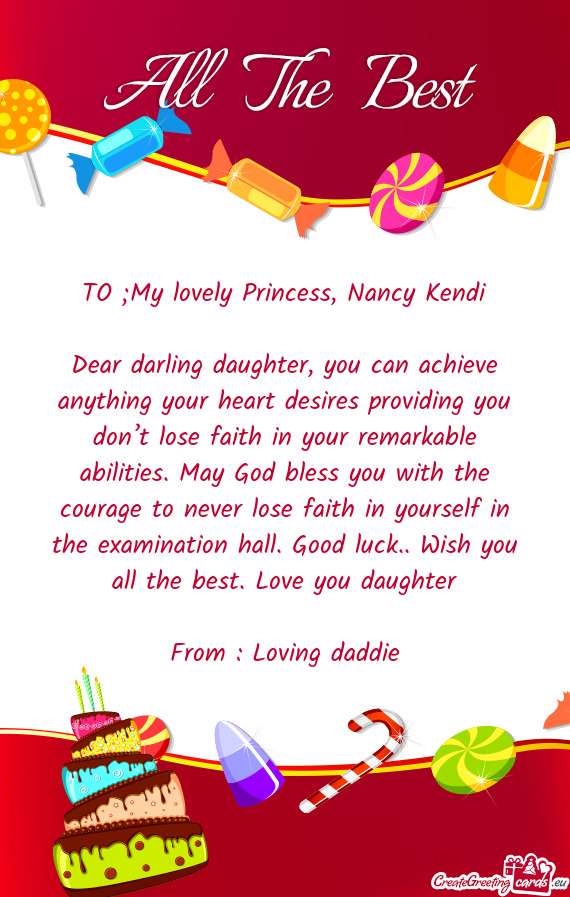 Dear darling daughter, you can achieve anything your heart desires providing you don’t lose faith