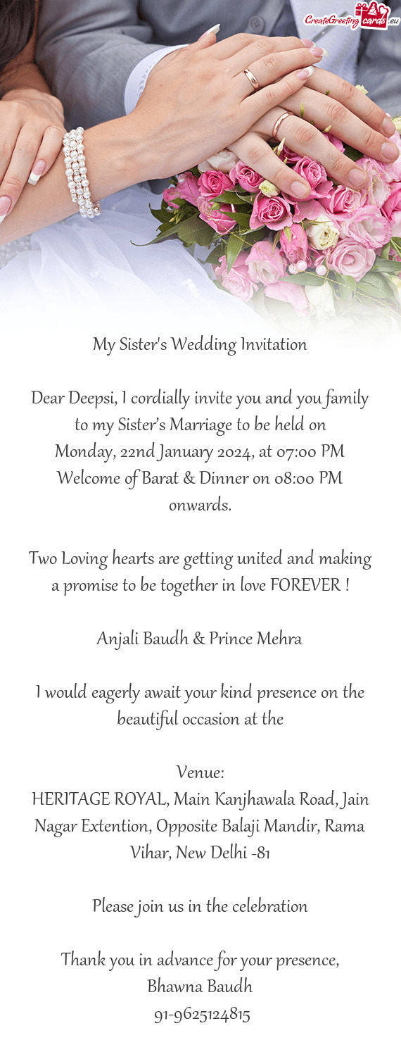 Dear Deepsi, I cordially invite you and you family to my Sister’s Marriage to be held on