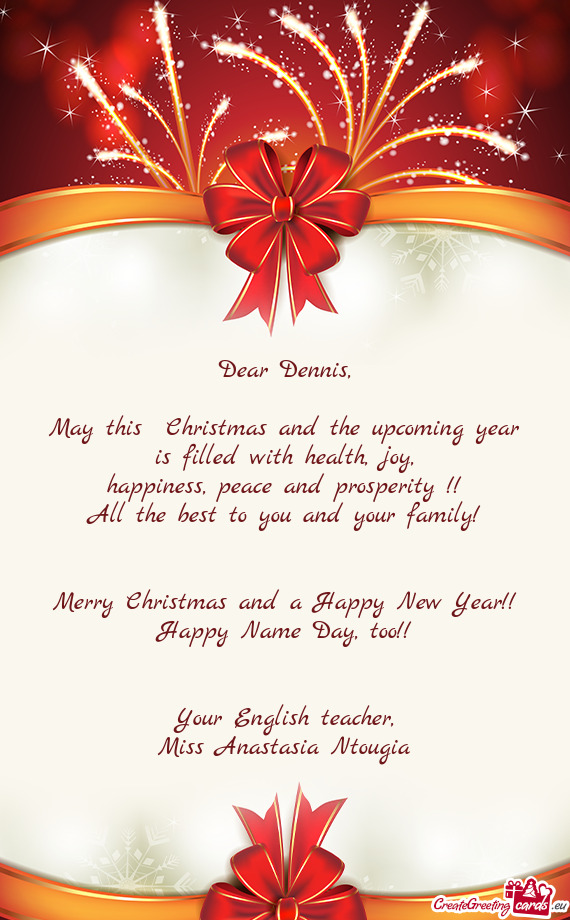 Dear Dennis,    May this  Christmas and the upcoming year