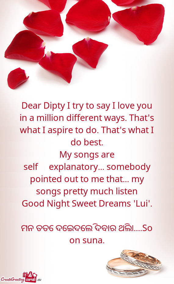 Dear Dipty I try to say I love you in a million different ways. That