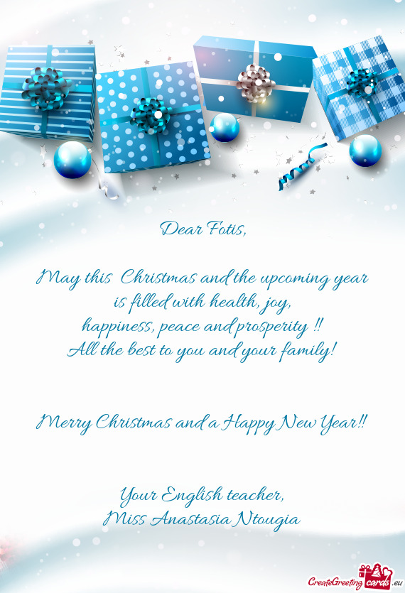 Dear Fotis,    May this  Christmas and the upcoming year