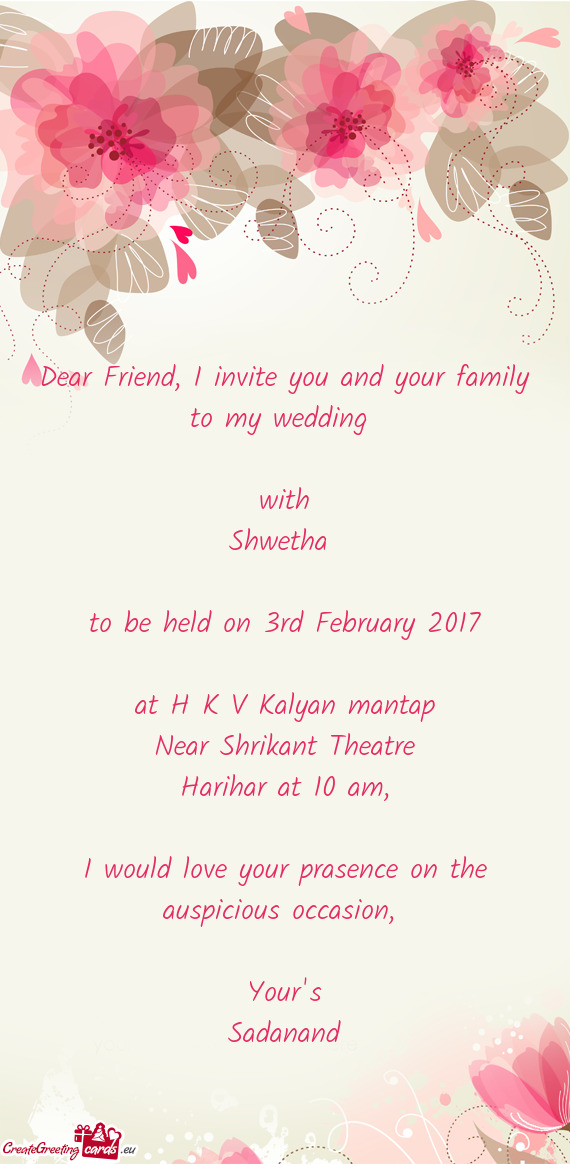 Dear Friend, I invite you and your family to my wedding
