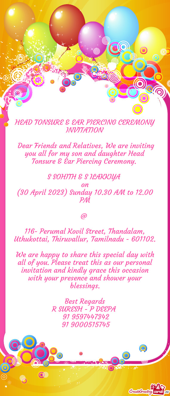 Dear Friends and Relatives, We are inviting you all for my son and daughter Head Tonsure & Ear Pier
