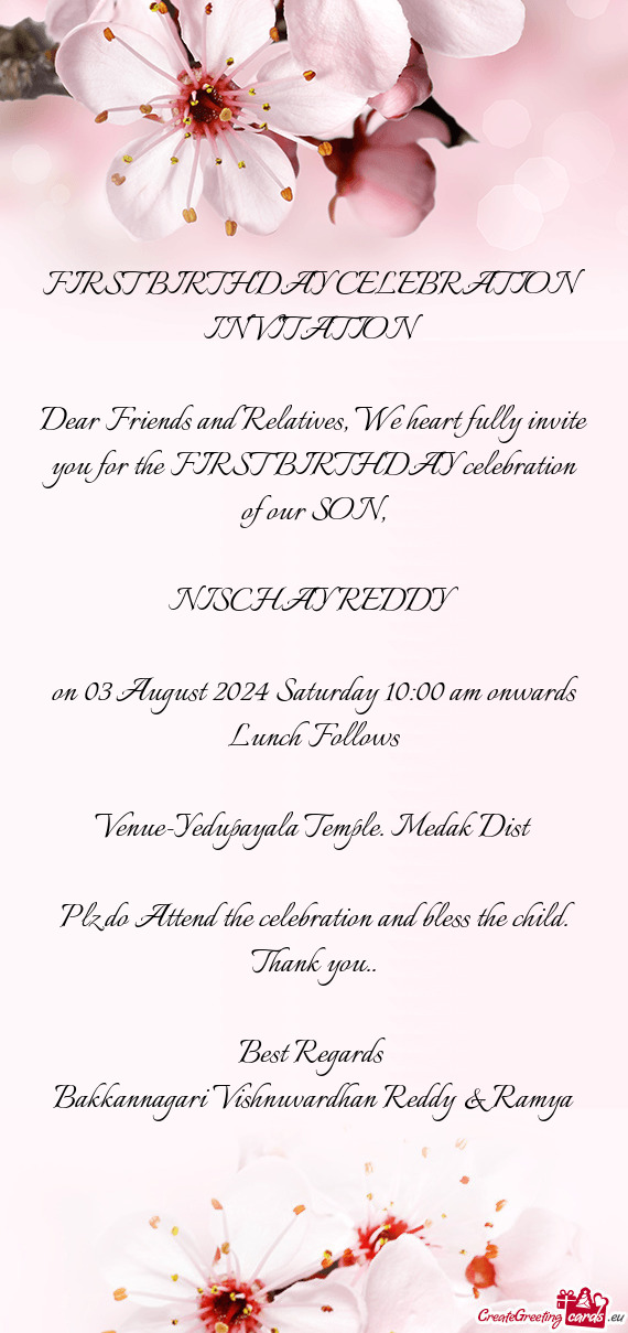 Dear Friends and Relatives, We heart fully invite you for the FIRST BIRTHDAY celebration of our SON