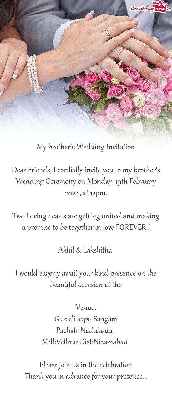 Dear Friends, I cordially invite you to my brother
