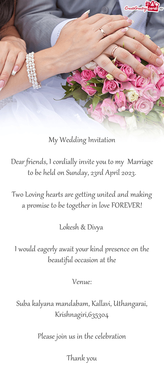 Dear friends, I cordially invite you to my Marriage to be held on Sunday, 23rd April 2023