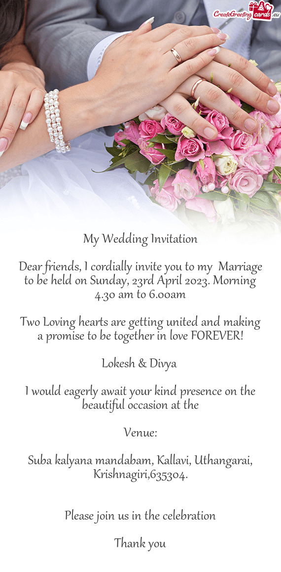 Dear friends, I cordially invite you to my Marriage to be held on Sunday, 23rd April 2023. Morning